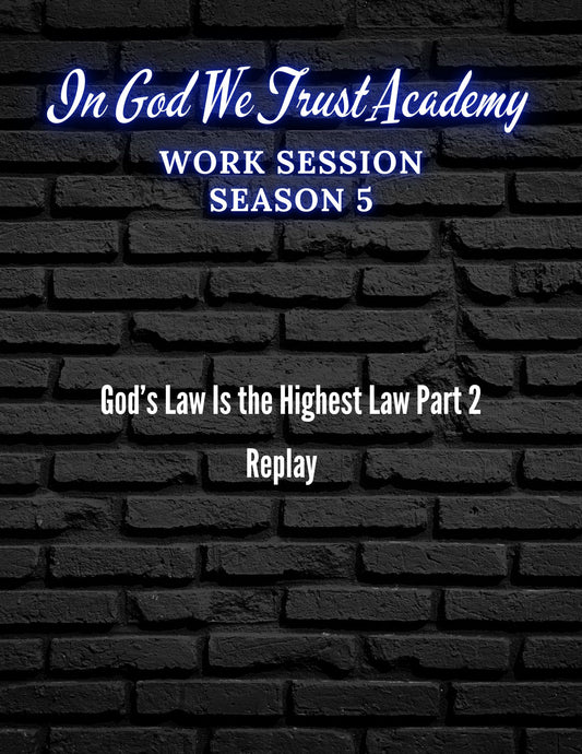 Work Session Season 5 God's Law Is the Highest Law Part 2 11/18/24 Replay (Materials will be emailed within 72 hours)