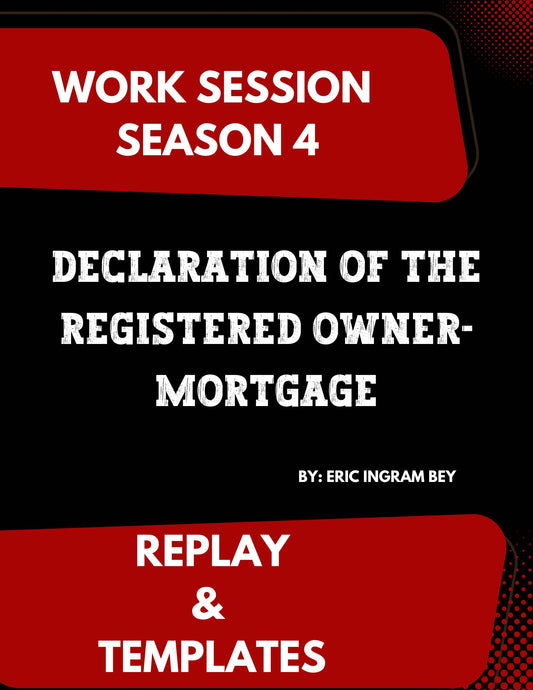 Work Session Season 4 Declaration of the Registered Owner-Mortgage Recording & Templates 6/5/24 (Materials will be emailed within 72 hours)