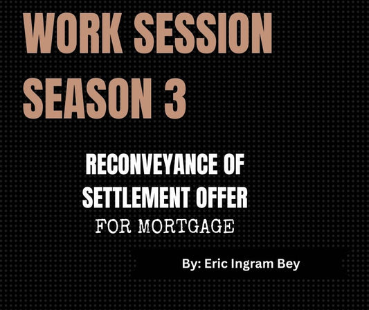 Work Session Season 3 Recording and Template-Reconveyance of Title and Settlement Offer For Mortgage 1/22/24 (Materials will be emailed within 72 hours)
